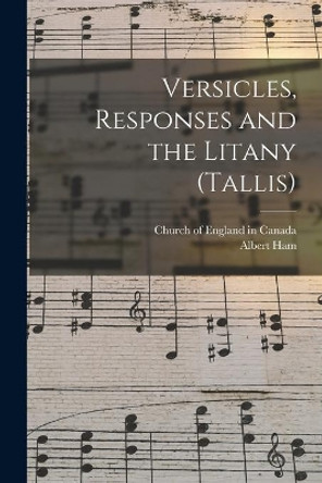 Versicles, Responses and the Litany (Tallis) [microform] by Church of England in Canada 9781015239937