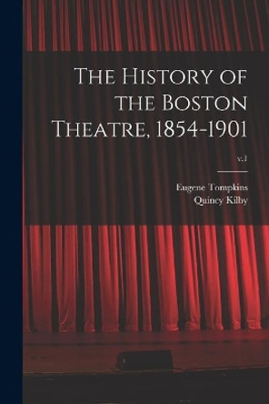 The History of the Boston Theatre, 1854-1901; v.1 by Eugene Tompkins 9781015228535