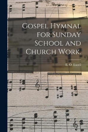 Gospel Hymnal for Sunday School and Church Work. by E O (Edwin Othello) 1851-1 Excell 9781015270763