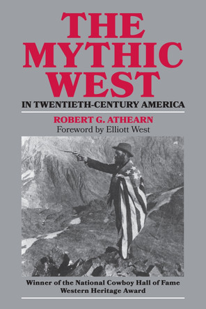 The Mythic West in Twentieth-century America by Robert G. Athearn 9780700603770