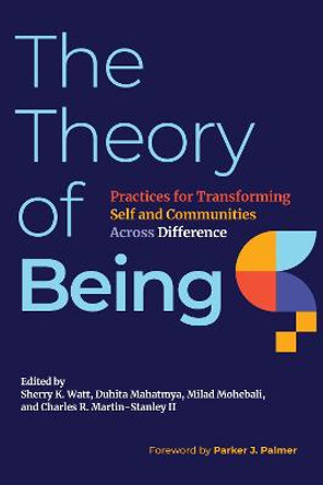 The Theory of Being: Practices for Transforming Self and Communities Across Difference by Watt, Sherry K.