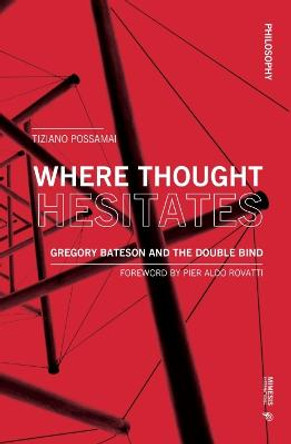 Where Thought Hesitates: Gregory Bateson and the Double Bind by Tiziano Possamai