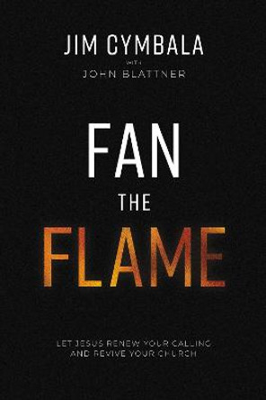 Fan the Flame: Let Jesus Renew Your Calling and Revive Your Church by Jim Cymbala