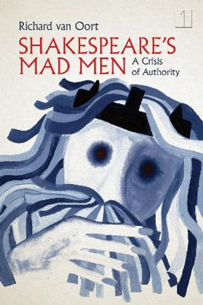 Shakespeare's Mad Men: A Crisis of Authority by Richard van Oort