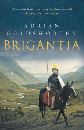 Brigantia: An authentic and action-packed historical adventure set in Roman Britain by Adrian Goldsworthy