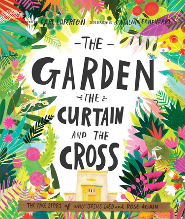 The Garden, the Curtain and the Cross Storybook: The true story of why Jesus died and rose again Carl Laferton 9781784980122