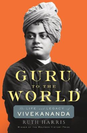 Guru to the World: The Life and Legacy of Vivekananda by Ruth Harris