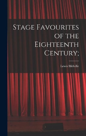 Stage Favourites of the Eighteenth Century; by Lewis 1874-1932 Melville 9781015376762