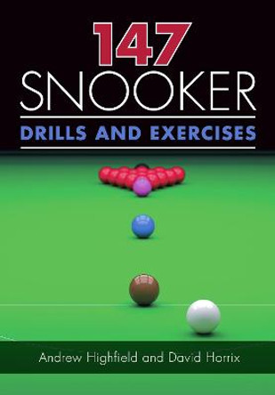 147 Snooker Drills and Exercises by Andrew Highfield