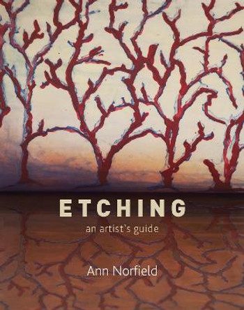 Etching: An Artist's Guide by Ann Norfield