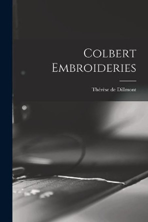 Colbert Embroideries by Thérèse de 1846-1890 Dillmont 9781015263710