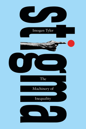 Stigma: The Machinery of Inequality by Imogen Tyler Stigma: The Machinery of Inequality by Imogen Tyler
