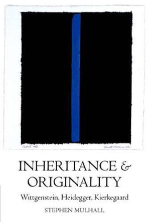 Inheritance and Originality: Wittgenstein, Heidegger, Kierkegaard by Stephen Mulhall 9780199243907