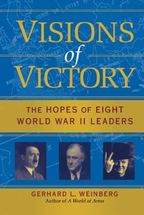 Visions of Victory: The Hopes of Eight World War II Leaders by Gerhard L. Weinberg 9780521852548