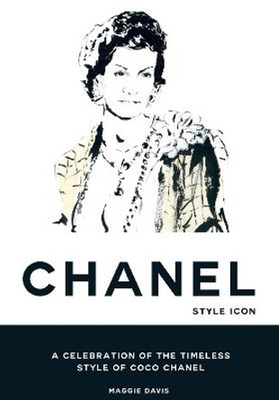 Coco Chanel: Style Icon: A Celebration of the Timeless Style of Coco Chanel by Maggie Davis