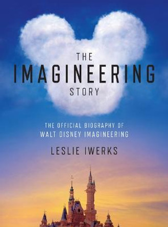 The Imagineering Story: A History of Disney's Theme Parks as Told by the Designers by Leslie Iwerks