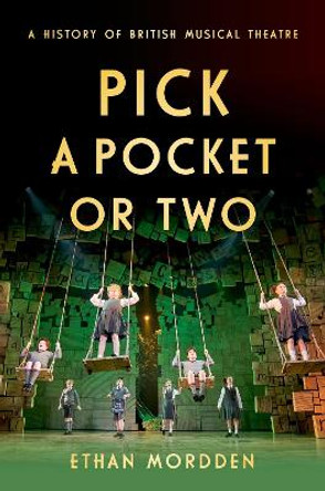 Pick a Pocket Or Two: A History of British Musical Theatre by Ethan Mordden