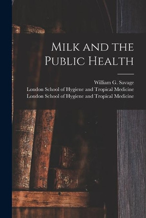 Milk and the Public Health [electronic Resource] by William G (William George) Savage 9781014720528