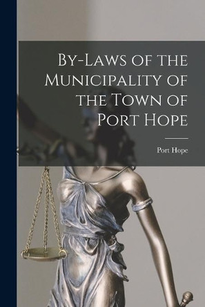 By-laws of the Municipality of the Town of Port Hope [microform] by Port Hope (Ont ) 9781014552983