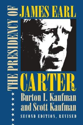 The Presidency of James Earl Carter, Jr. by Burton I. Kaufman