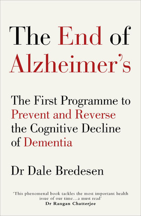 The End of Alzheimer's: The First Programme to Prevent and Reverse the Cognitive Decline of Dementia by Dale E. Bredesen