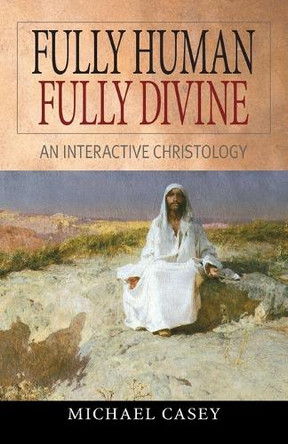 Fully Human, Fully Divine: An Interactive Christology by Michael Casey 9780764811494