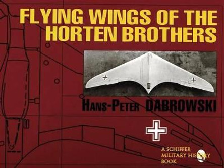 Flying Wings of the Horten Brothers by Hans Peter Dabrowski