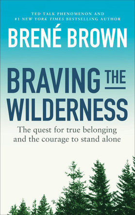 Braving the Wilderness: The quest for true belonging and the courage to stand alone by Brene Brown