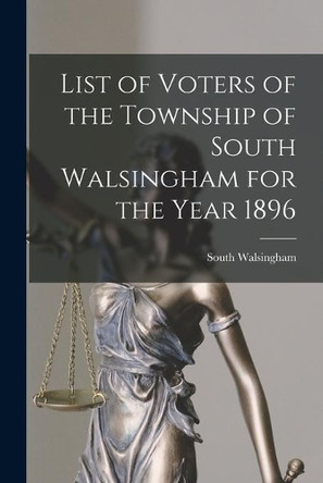 List of Voters of the Township of South Walsingham for the Year 1896 [microform] by South Walsingham (Ont Township) 9781014646064