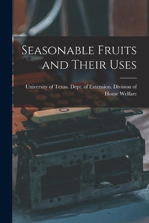 Seasonable Fruits and Their Uses by University of Texas Dept of Extensi 9781014654441