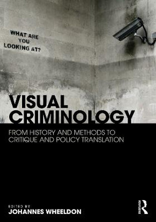 Visual Criminology: From History and Methods to Critique and Policy Translation by Johannes Wheeldon