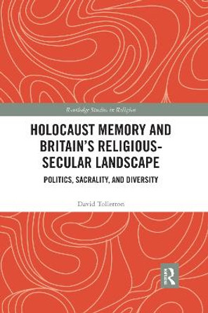 Holocaust Memory and Britain's Religious-Secular Landscape: Politics, Sacrality, And Diversity by David Tollerton