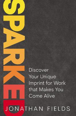 Sparked: Discover Your Unique Imprint for Work that Makes You Come Alive by Jonathan Fields