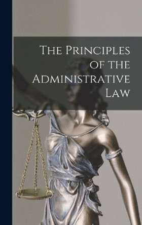 The Principles of the Administrative Law by Anonymous 9781015860537