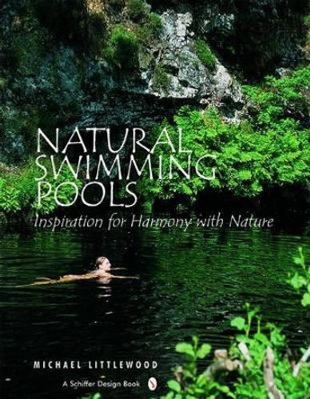 Natural Swimming Pools: Inspiration for Harmony with Nature by Michael Littlewood