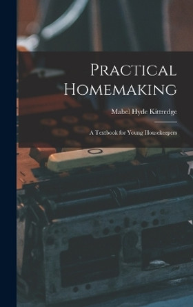 Practical Homemaking; A Textbook for Young Housekeepers by Mabel Hyde Kittredge 9781015857742