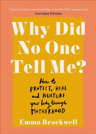 Why Did No One Tell Me?: How to Protect Heal and Nurture Your Body Through Motherhood by Emma Brockwell