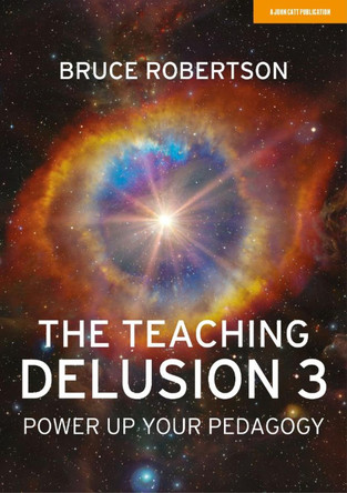 The Teaching Delusion 3: Power Up Your Pedagogy Bruce Robertson 9781913622701