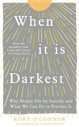 When It Is Darkest: Why People Die By Suicide and What We Can Do To Help by Rory O'Connor