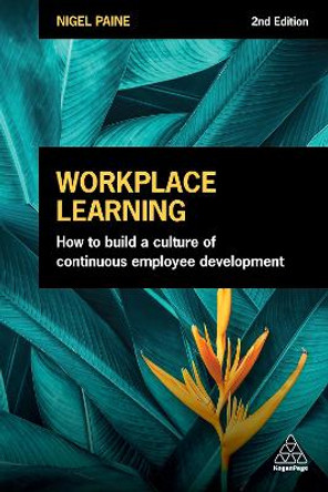 Workplace Learning: How to Build a Culture of Continuous Employee Development by Nigel Paine