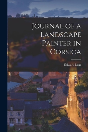 Journal of a Landscape Painter in Corsica by Edward Lear 9781015542396