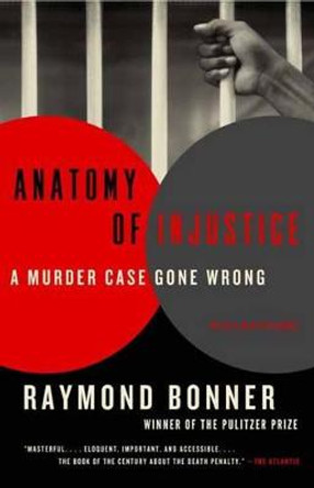 Anatomy of Injustice: A Murder Case Gone Wrong by Raymond Bonner