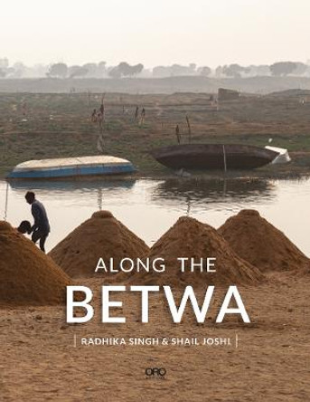 Along the Betwa: A Riverwalk Through the Drought-Prone Region of Bundelkhand, India by Radhika Singh