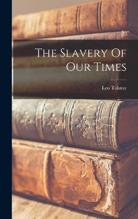 The Slavery Of Our Times by Leo Tolstoy (Graf) 9781015575103