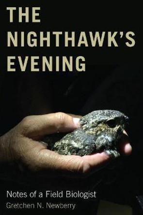 The Nighthawk's Evening: Notes of a Field Biologist by Gretchen N Newberry