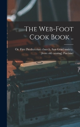 The Web-foot Cook Book .. by Or First Presbyterian Chur Portland 9781015583214