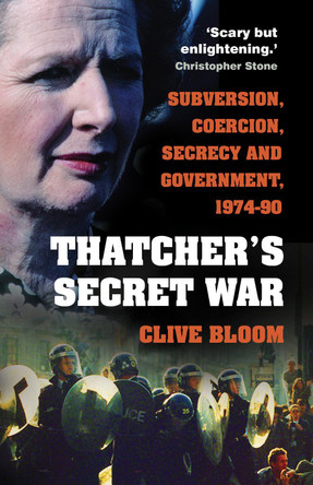 Thatcher's Secret War: Subversion, Coercion, Secrecy and Government, 1974-90 by Clive Bloom