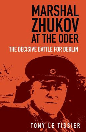 Marshal Zhukov at the Oder: The Decisive Battle for Berlin by Tony Tissier