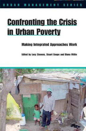 Confronting the Crisis in Urban Poverty: Making Integrated Approaches Work by Lucy Stevens