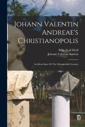 Johann Valentin Andreae's Christianopolis: An Ideal State Of The Seventeenth Century by Johann Valentin Andreä 9781015636217